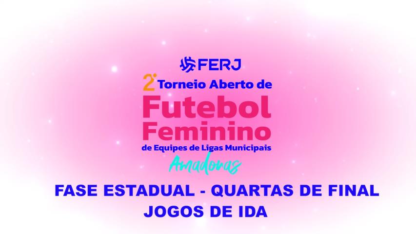 Tor. Aberto de Futebol Feminino - Ligas Municipais - Fase Estadual - Quartas de Final -jogos de Ida